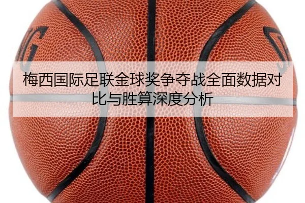 梅西国际足联金球奖争夺战全面数据对比与胜算深度分析（NG28 SPORTS）